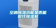 空调除湿功能是否能取代除湿机