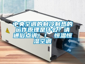 知识百科中央空调的制冷制热的运作原理是什么？请通俗点讲！！ 恒温恒湿空调