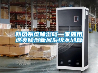 行业新闻新风系统除湿吗—家庭用这类除湿新风系统不划算