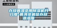 存放普洱茶用除湿机开几度-普洱茶最佳存放温湿度