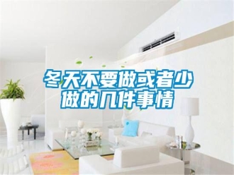 企业新闻冬天不要做或者少做的几件事情