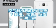 空气制水机成防癌利器？制水、防霾、除湿一机三用