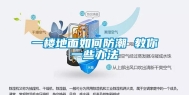 一楼地面如何防潮 教你一些办法