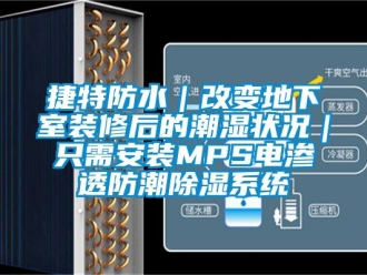 行业新闻捷特防水｜改变地下室装修后的潮湿状况｜只需安装MPS电渗透防潮除湿系统