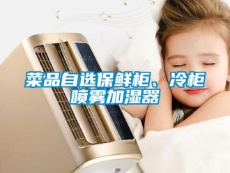 企业新闻菜品自选保鲜柜、冷柜喷雾加湿器