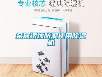 行业新闻金属锈蚀防潮使用除湿机