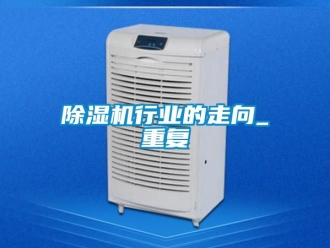 行业新闻除湿机行业的走向_重复