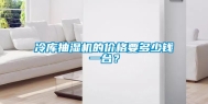 冷库抽湿机的价格要多少钱一台？