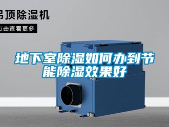 企业新闻地下室除湿如何办到节能除湿效果好
