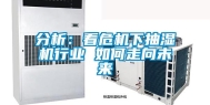 分析：看危机下抽湿机行业 如何走向未来