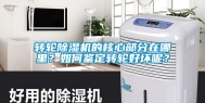 转轮除湿机的核心部分在哪里？如何鉴定转轮好坏呢？