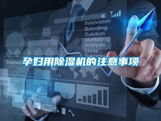 行业新闻孕妇用除湿机的注意事项