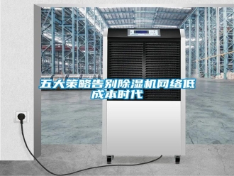 知识百科五大策略告别除湿机网络低成本时代