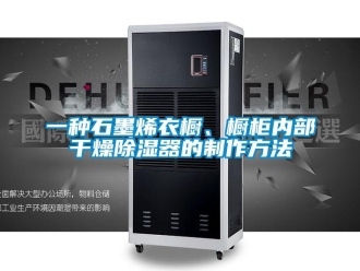 行业新闻一种石墨烯衣橱、橱柜内部干燥除湿器的制作方法