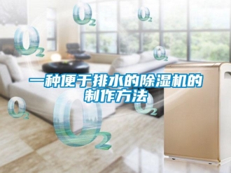行业新闻一种便于排水的除湿机的制作方法
