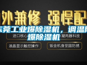 企业新闻东莞工业爆除湿机，调温防爆除湿机