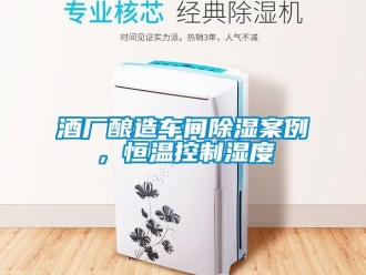 知识百科酒厂酿造车间除湿案例，恒温控制湿度