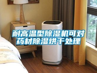 行业新闻耐高温型除湿机可对药材除湿烘干处理