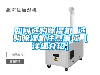 行业新闻如何选购除湿机 选购除湿机注意事项【详细介绍】