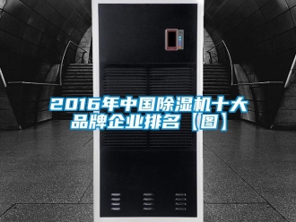 企业新闻2016年中国除湿机十大品牌企业排名【图】