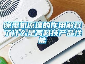 企业新闻除湿机原理的作用解释了什么是高科技产品性能