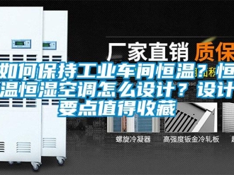 知识百科如何保持工业车间恒温？恒温恒湿空调怎么设计？设计要点值得收藏