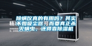 除螨仪真的有用吗？其实不如吸尘器，而要真正杀灭螨虫，还得靠除湿机