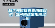 新手如何挑选家用除湿机 如何挑选家用除湿机