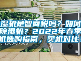 行业新闻除湿机是智商税吗？如何选购除湿机？2022年春季除湿机选购指南，实机对比！！