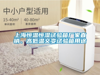 知识百科上海恒温恒湿试验箱厂家直销、高低温交变试验箱用途