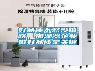 行业新闻好品质不愁没销路，加湿器企业做好品质是关键