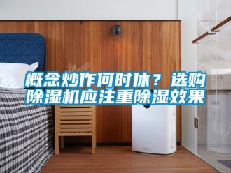 企业新闻概念炒作何时休？选购除湿机应注重除湿效果