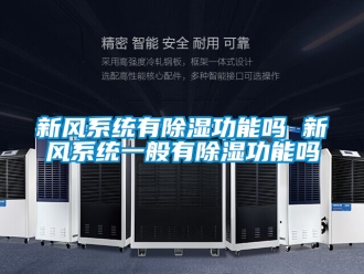 行业新闻新风系统有除湿功能吗 新风系统一般有除湿功能吗