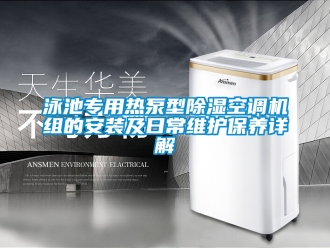 行业新闻泳池专用热泵型除湿空调机组的安装及日常维护保养详解