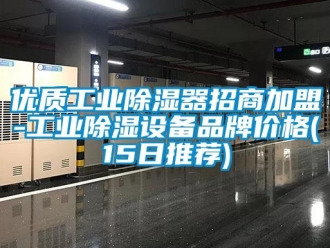 行业新闻优质工业除湿器招商加盟-工业除湿设备品牌价格(15日推荐)