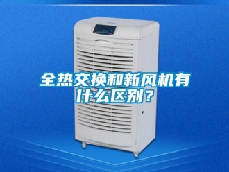 企业新闻全热交换和新风机有什么区别？