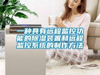 行业新闻一种具有远程监控功能的除湿装置和远程监控系统的制作方法