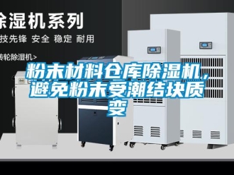 企业新闻粉末材料仓库除湿机，避免粉末受潮结块质变