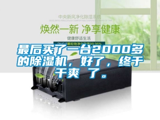行业新闻最后买了一台2000多的除湿机，好了，终于干爽 了。