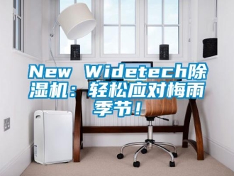 企业新闻New Widetech除湿机：轻松应对梅雨季节！