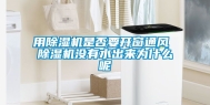 用除湿机是否要开窗通风 除湿机没有水出来为什么呢