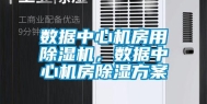 数据中心机房用除湿机，数据中心机房除湿方案