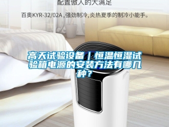 知识百科高天试验设备｜恒温恒湿试验箱电源的安装方法有哪几种？