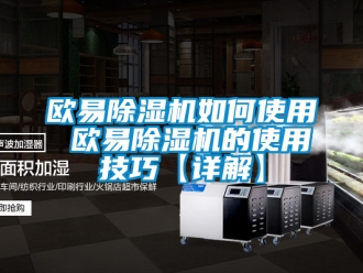 行业新闻欧易除湿机如何使用 欧易除湿机的使用技巧【详解】