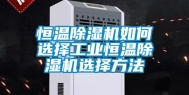 恒温除湿机如何选择工业恒温除湿机选择方法