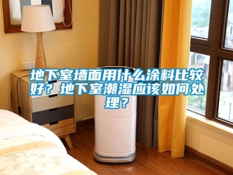 企业新闻地下室墙面用什么涂料比较好？地下室潮湿应该如何处理？