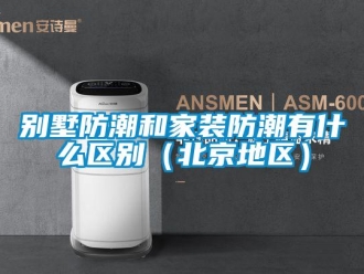 企业新闻别墅防潮和家装防潮有什么区别（北京地区）