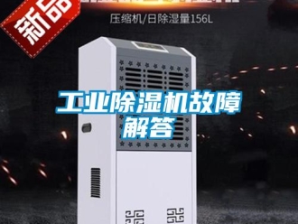 企业新闻工业除湿机故障解答