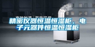 精密仪器恒温恒湿柜，电子元器件恒温恒湿柜