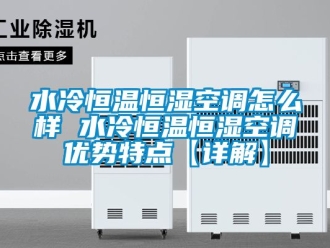 知识百科水冷恒温恒湿空调怎么样 水冷恒温恒湿空调优势特点【详解】